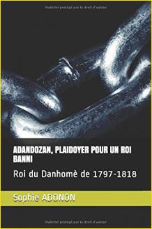 Adandozan, plaidoyer pour un roi Banni.... Roi du Danhom de 1797-1818