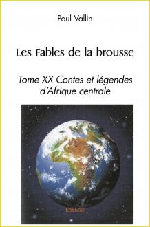Les Fables de la brousse. Tome XX<br>Contes et légendes<br>d'Afrique centrale