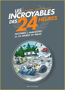 Les incroyables des 24 Heures. Histoires et anecdotes des 24 Heures du Mans