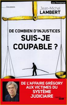 De combien d'injustices suis-je coupable ?. De l'affaire Grgory aux victimes du systme judicaire