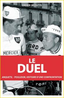 Le duel. Anquetil-Poulidor :<br>histoire d'une confrontation