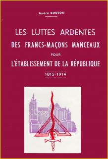 Les luttes ardentes des Francs-maçons manceaux pour l'établissement de la République (1815-1914)