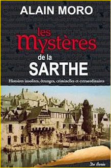Les Mystères de la Sarthe. Histoires insolites, étranges, criminelles et extraordinaires