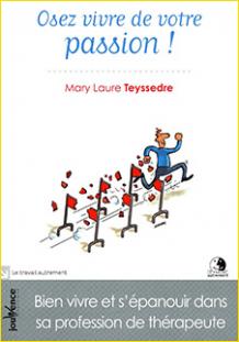 Osez vivre de votre passion!. Bien vivre et s'panouir dans sa profession de thrapeute