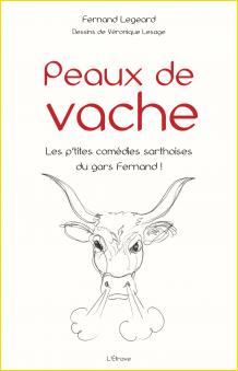 Peaux de vache. Les p'tites comdies sarthoises<br>du gars Fernand